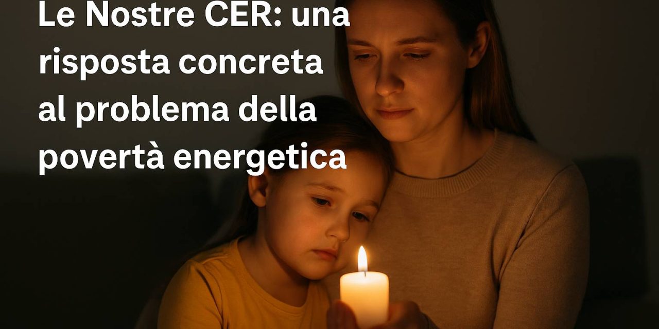 Povertà energetica in Italia: come Le Nostre CER offrono una risposta concreta